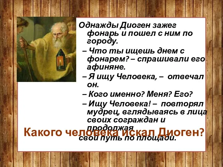 Однажды Диоген зажег фонарь и пошел с ним по городу.