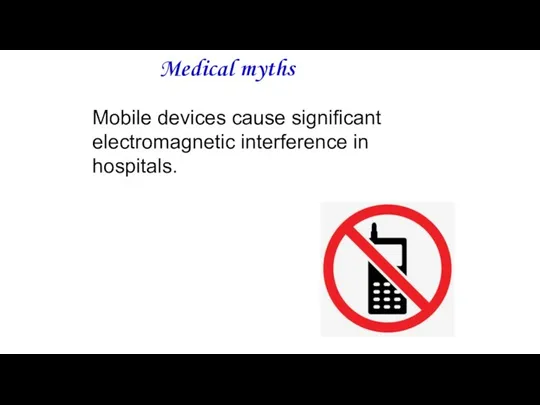 Medical myths Mobile devices cause significant electromagnetic interference in hospitals.