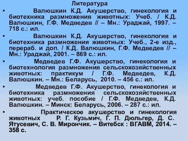 Литература Валюшкин К.Д. Акушерство, гинекология и биотехника размножения животных: Учеб.