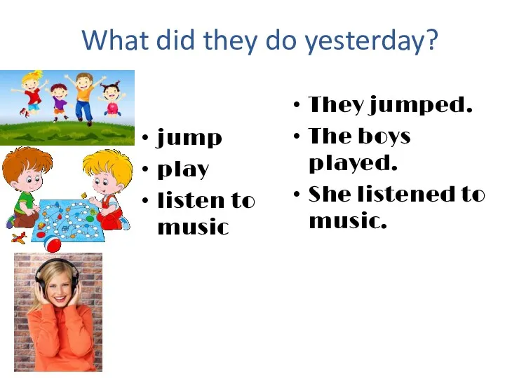 What did they do yesterday? jump play listen to music