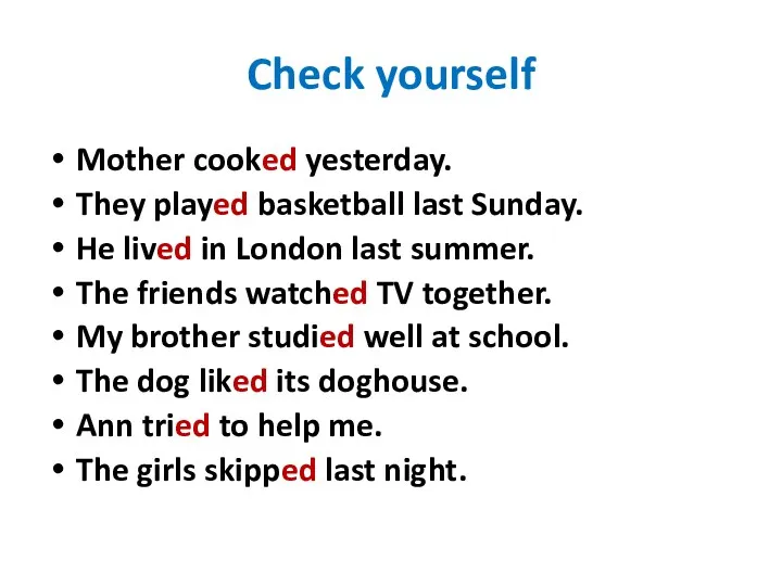 Check yourself Mother cooked yesterday. They played basketball last Sunday.
