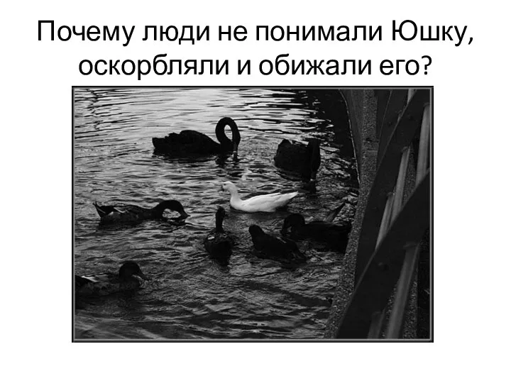 Почему люди не понимали Юшку, оскорбляли и обижали его?