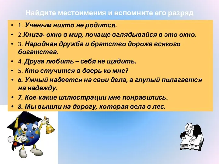 Найдите местоимения и вспомните его разряд 1. Ученым никто не родится. 2.Книга- окно