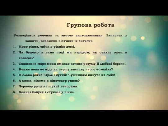 Групова робота Розподілити речення за метою висловлювання. Записати в зошити,