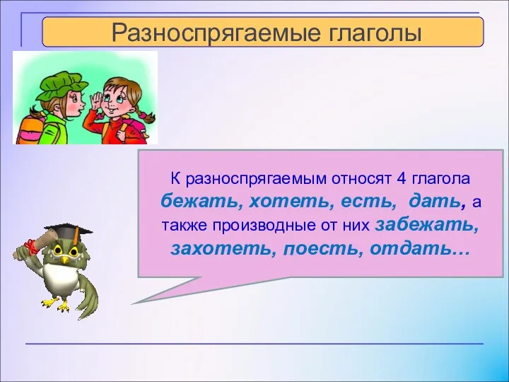 К разноспрягаемым относят 4 глагола бежать, хотеть, есть, дать, а