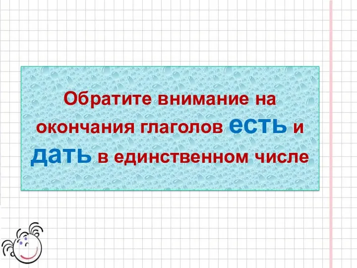 Обратите внимание на окончания глаголов есть и дать в единственном числе