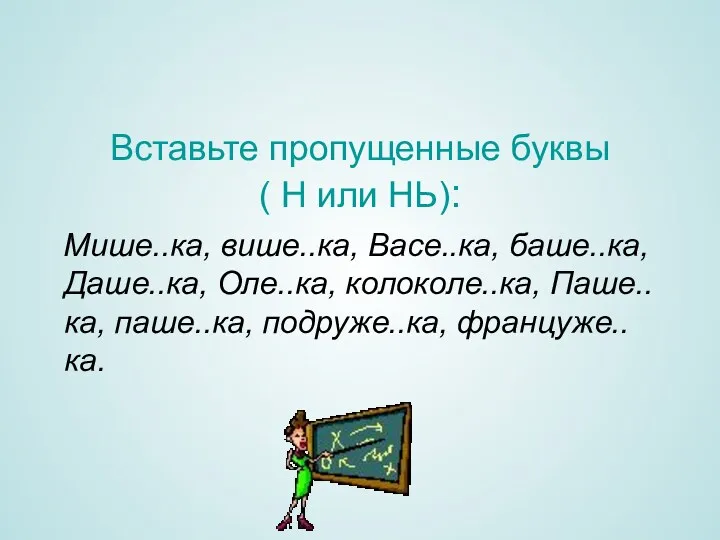 Вставьте пропущенные буквы ( Н или НЬ): Мише..ка, више..ка, Васе..ка,