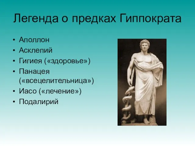 Легенда о предках Гиппократа Аполлон Асклепий Гигиея («здоровье») Панацея («всецелительница») Иасо («лечение») Подалирий