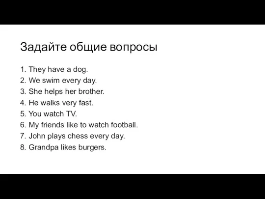 Задайте общие вопросы 1. They have a dog. 2. We