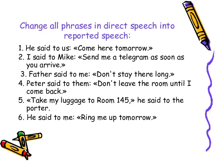 Change all phrases in direct speech into reported speech: 1. Не said to