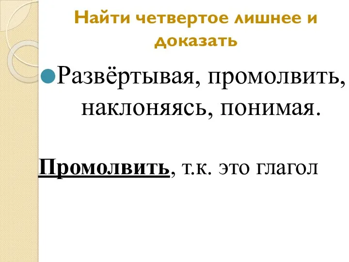 Найти четвертое лишнее и доказать Развёртывая, промолвить, наклоняясь, понимая. Промолвить, т.к. это глагол