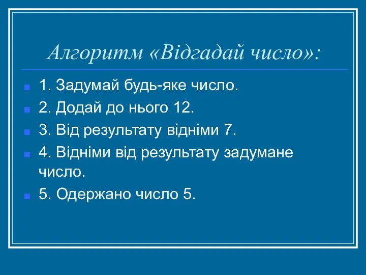 Алгоритм «Відгадай число»: 1. Задумай будь-яке число. 2. Додай до