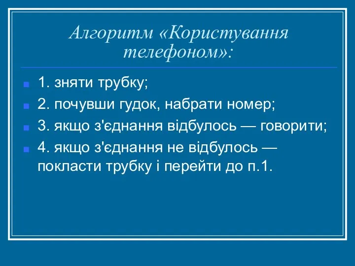 Алгоритм «Користування телефоном»: 1. зняти трубку; 2. почувши гудок, набрати