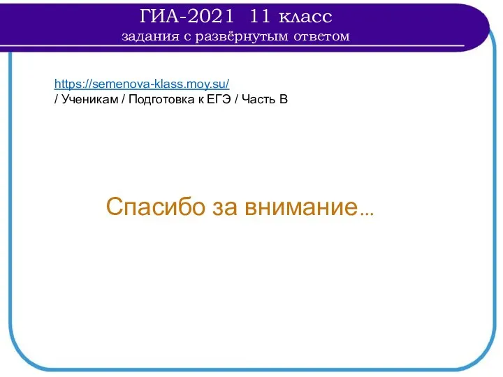 Спасибо за внимание… ГИА-2021 11 класс задания с развёрнутым ответом