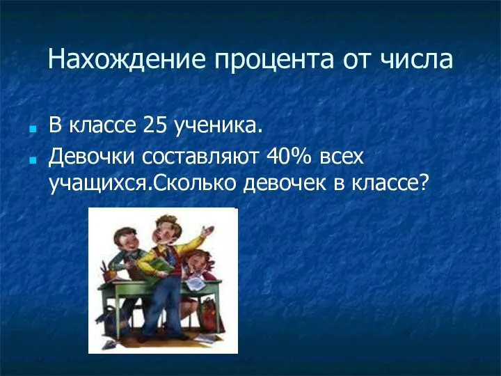 Нахождение процента от числа В классе 25 ученика. Девочки составляют 40% всех учащихся.Сколько девочек в классе?