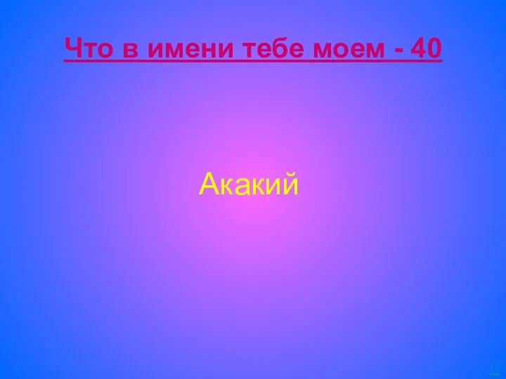 Что в имени тебе моем - 40 Акакий 