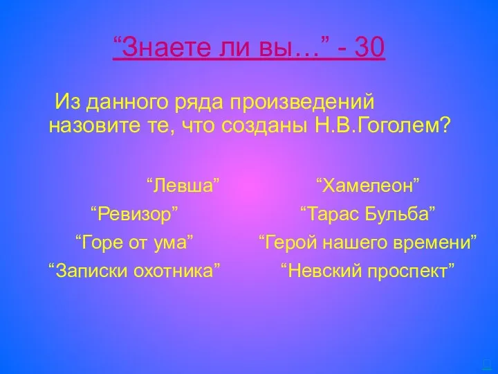 “Знаете ли вы…” - 30 Из данного ряда произведений назовите те, что созданы Н.В.Гоголем? 