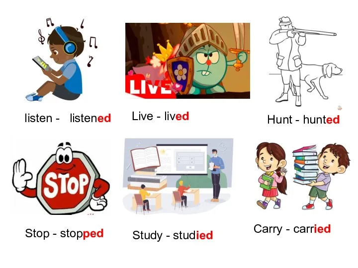 listen - listened Live - lived Stop - stopped Study