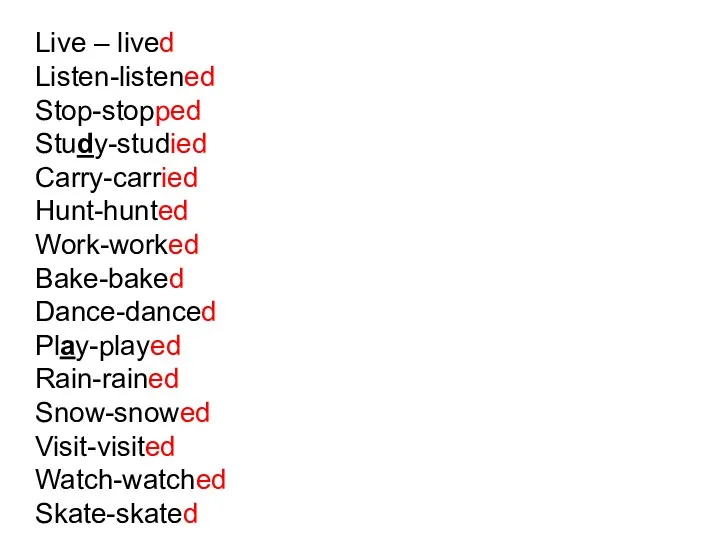 Live – lived Listen-listened Stop-stopped Study-studied Carry-carried Hunt-hunted Work-worked Bake-baked