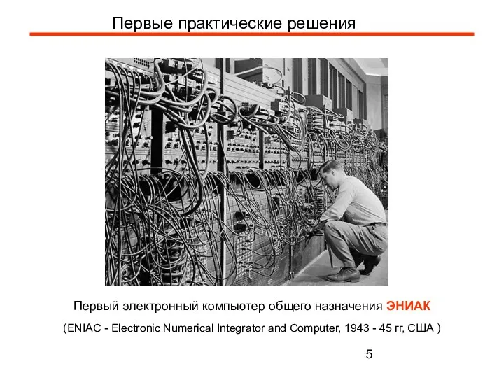 Первые практические решения Первый электронный компьютер общего назначения ЭНИАК (ENIAC