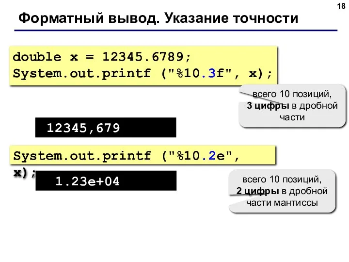 Форматный вывод. Указание точности double x = 12345.6789; System.out.printf ("%10.3f", x); 12345,679 всего