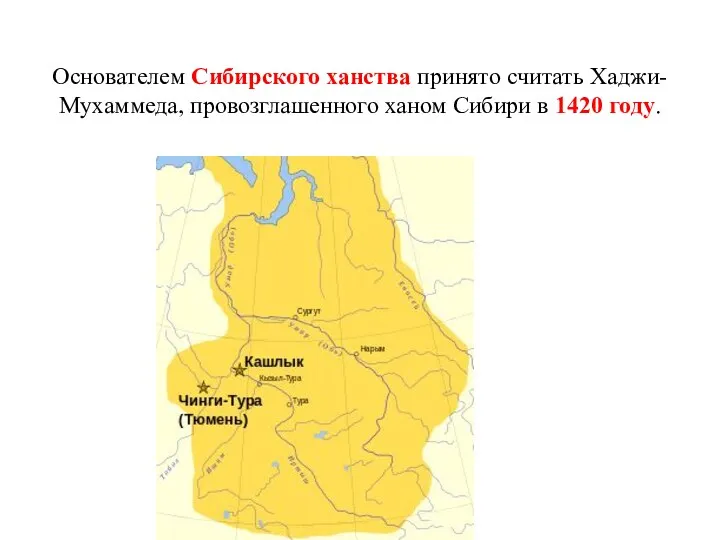 Основателем Сибирского ханства принято считать Хаджи-Мухаммеда, провозглашенного ханом Сибири в 1420 году.