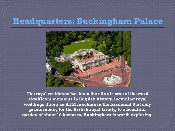 Headquarters: Buckingham Palace The royal residence has been the site of some of