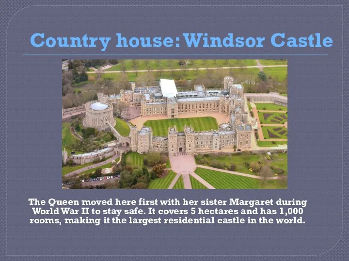 Country house: Windsor Castle The Queen moved here first with