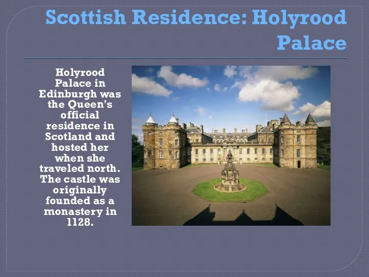 Scottish Residence: Holyrood Palace Holyrood Palace in Edinburgh was the Queen's official residence