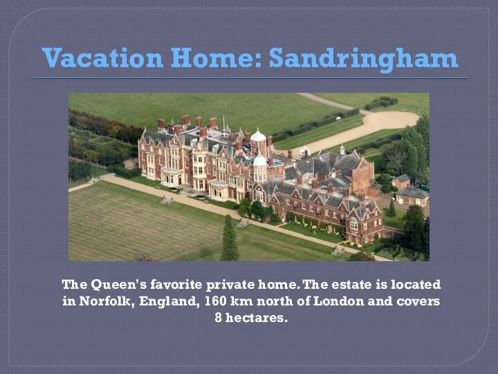 Vacation Home: Sandringham The Queen's favorite private home. The estate is located in
