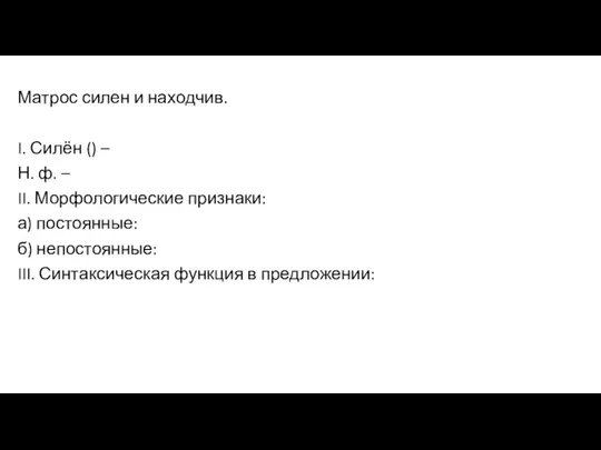 Матрос силен и находчив. I. Силён () – Н. ф. – II. Морфологические