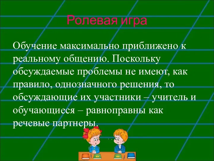 Ролевая игра Обучение максимально приближено к реальному общению. Поскольку обсуждаемые