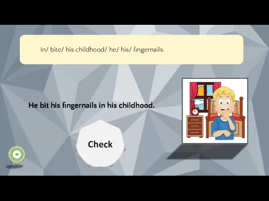 He bit his fingernails in his childhood. Check