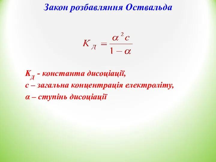 Закон розбавляння Оствальда KД - константа дисоціації, с – загальна концентрація електроліту, α – ступінь дисоціації