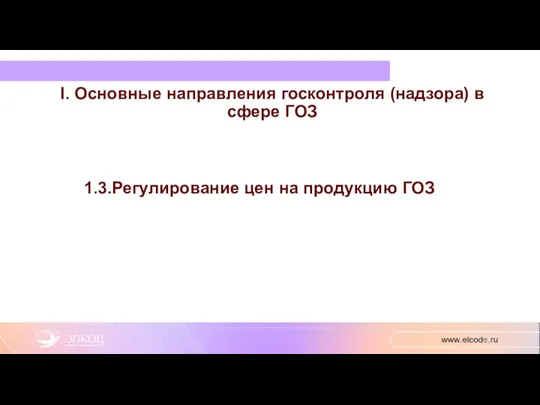 I. Основные направления госконтроля (надзора) в сфере ГОЗ 1.3.Регулирование цен на продукцию ГОЗ