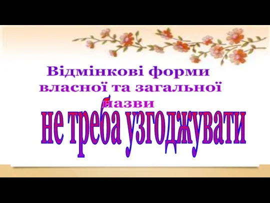 не треба узгоджувати Відмінкові форми власної та загальної назви