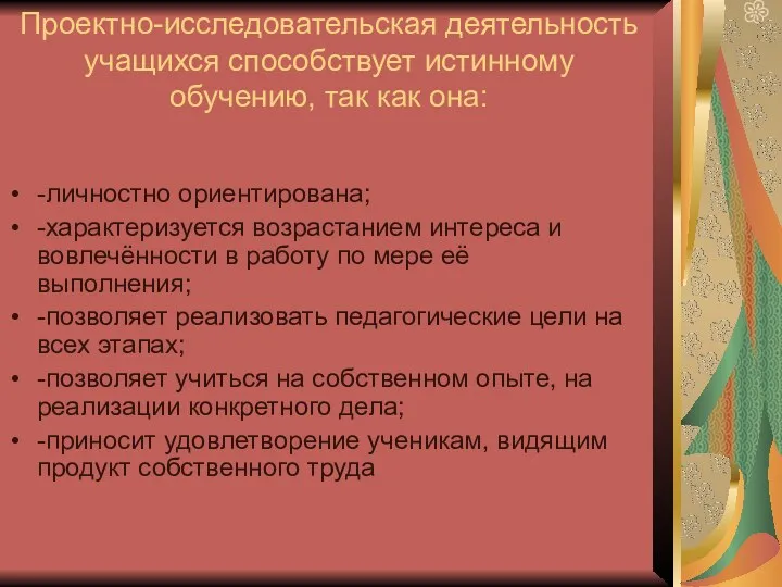 Проектно-исследовательская деятельность учащихся способствует истинному обучению, так как она: -личностно