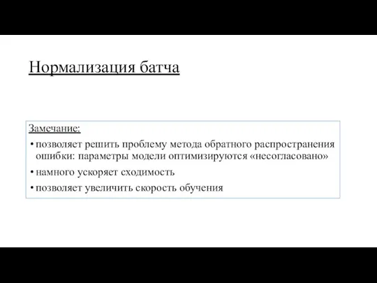 Нормализация батча Замечание: позволяет решить проблему метода обратного распространения ошибки: параметры модели оптимизируются