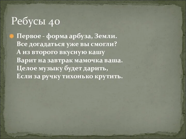 Первое - форма арбуза, Земли. Все догадаться уже вы смогли? А из второго