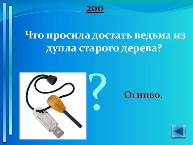 200 Что просила достать ведьма из дупла старого дерева? Огниво. ?