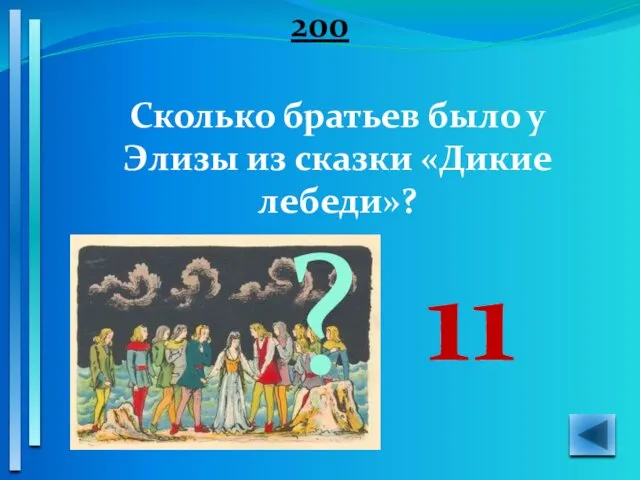 200 Сколько братьев было у Элизы из сказки «Дикие лебеди»? 11 ?