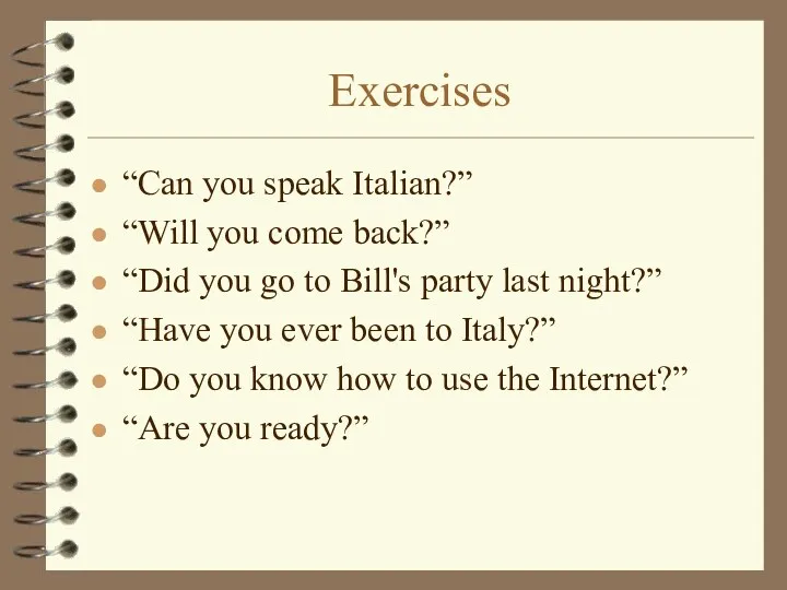 Exercises “Can you speak Italian?” “Will you come back?” “Did