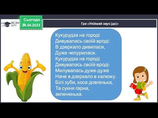 24.04.2023 Сьогодні Гра «Упіймай звук [дз]» Кукурудза на городі Дивувалась