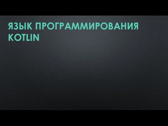 ЯЗЫК ПРОГРАММИРОВАНИЯ KOTLIN