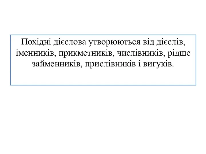 Похідні дієслова утворюються від дієслів, іменників, прикметників, числівників, рідше займенників, прислівників і вигуків.