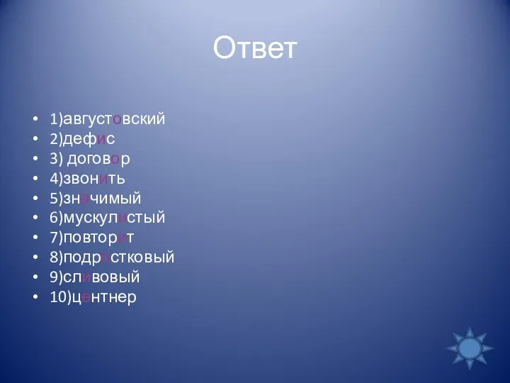 Ответ 1)августовский 2)дефис 3) договор 4)звонить 5)значимый 6)мускулистый 7)повторит 8)подростковый 9)сливовый 10)центнер