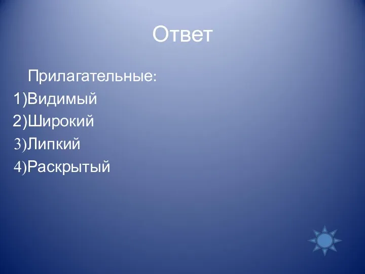 Ответ Прилагательные: Видимый Широкий Липкий Раскрытый