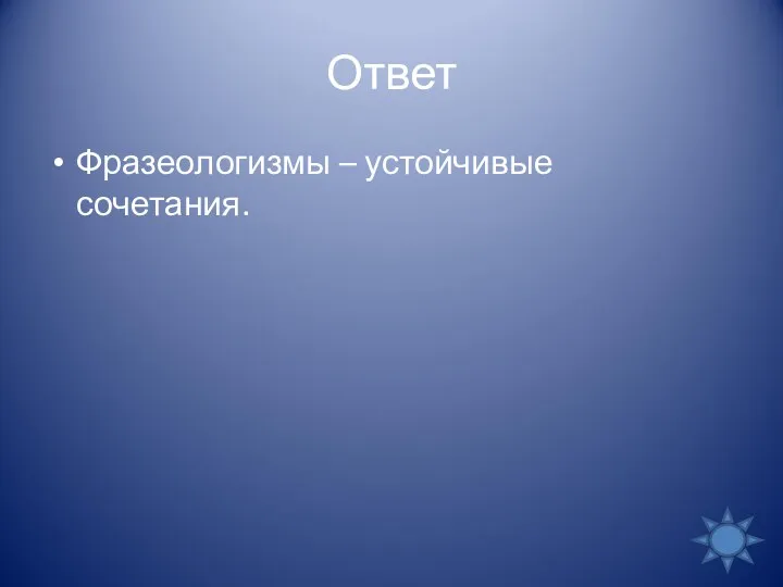 Ответ Фразеологизмы – устойчивые сочетания.