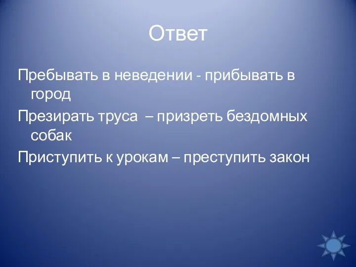 Ответ Пребывать в неведении - прибывать в город Презирать труса