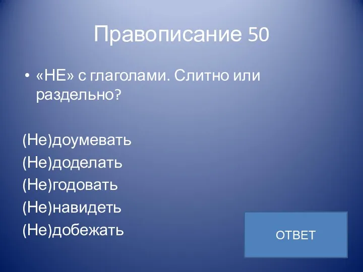 Правописание 50 «НЕ» с глаголами. Слитно или раздельно? (Не)доумевать (Не)доделать (Не)годовать (Не)навидеть (Не)добежать ОТВЕТ